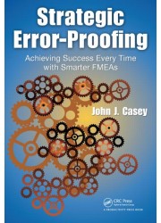Strategic Error-Proofing: Achieving Success Every Time with Smarter FMEAs
